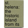 St. Helena: The Historic Island From Its by El Jackson