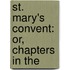 St. Mary's Convent: Or, Chapters In The