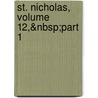 St. Nicholas, Volume 12,&Nbsp;Part 1 by Unknown