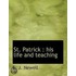 St. Patrick : His Life And Teaching