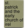 St. Patrick And The Early Church Of Irel by Unknown