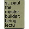 St. Paul The Master Builder: Being Lectu door Onbekend