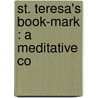 St. Teresa's Book-Mark : A Meditative Co door Father Lucas De San Josï¿½