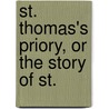 St. Thomas's Priory, Or The Story Of St. by Joseph Gillow