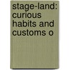 Stage-Land: Curious Habits And Customs O by Jerome K. Jerome
