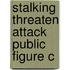 Stalking Threaten Attack Public Figure C