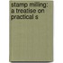 Stamp Milling: A Treatise On Practical S