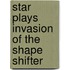 Star Plays Invasion Of The Shape Shifter