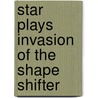 Star Plays Invasion Of The Shape Shifter by Keith West
