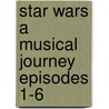 Star Wars A Musical Journey Episodes 1-6 door Onbekend
