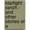 Starlight Ranch : And Other Stories Of A by Charles King
