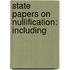 State Papers On Nullification: Including