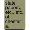 State Papers, Etc., Etc., Of Chester A. door Onbekend