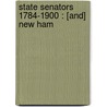 State Senators 1784-1900 : [And] New Ham by George C. Gilmore