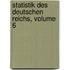 Statistik Des Deutschen Reichs, Volume 6