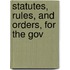 Statutes, Rules, And Orders, For The Gov