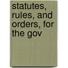 Statutes, Rules, And Orders, For The Gov by See Notes Multiple Contributors