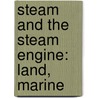 Steam And The Steam Engine: Land, Marine door Henry Evers