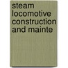 Steam Locomotive Construction And Mainte door Ernest Leopold Ahrons