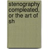 Stenography Compleated, Or The Art Of Sh door James Weston