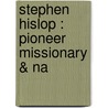 Stephen Hislop : Pioneer Missionary & Na door George Smith