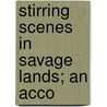 Stirring Scenes In Savage Lands; An Acco by James Greenwood