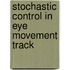 Stochastic Control In Eye Movement Track