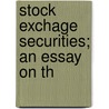 Stock Exchage Securities; An Essay On Th door Sir Robert Giffen