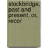Stockbridge, Past And Present, Or, Recor