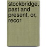 Stockbridge, Past And Present, Or, Recor door Electa F.B. 1806 Jones