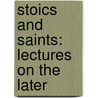 Stoics And Saints: Lectures On The Later door Onbekend