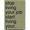 Stop Living Your Job Start Living Your.. door Anne-Marie Millard