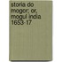 Storia Do Mogor; Or, Mogul India 1653-17