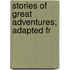 Stories Of Great Adventures;  Adapted Fr