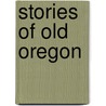 Stories Of Old Oregon by Unknown