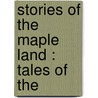 Stories Of The Maple Land : Tales Of The by Katherine A. Young