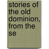 Stories Of The Old Dominion, From The Se by Unknown