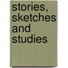 Stories, Sketches And Studies by Unknown