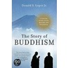 Story Of Buddhism : A Concise Guide To I door Jr. Professor Donald S. Lopez