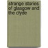 Strange Stories Of Glasgow And The Clyde