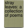 Stray Leaves: A Collection Of Poems door Onbekend