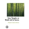 Stray Thoughts On Wealth And Its Sources door Benjamin Coulson Robinson