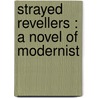 Strayed Revellers : A Novel Of Modernist door Allan Updegraff