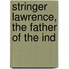 Stringer Lawrence, The Father Of The Ind by J 1840-1921 Biddulph