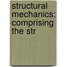 Structural Mechanics: Comprising The Str door Charles Ezra Greene