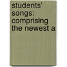 Students' Songs: Comprising The Newest A door William Henry Hills