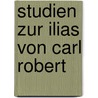 Studien Zur Ilias Von Carl Robert door Friedrich Bechtel