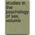 Studies In The Psychology Of Sex, Volume