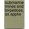 Submarine Mines And Torpedoes, As Applie by J. Townsend Bucknill