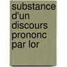 Substance D'Un Discours Prononc  Par Lor door Onbekend